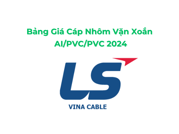 Bảng Giá Cáp Nhôm Vặn Xoắn AL/PVC/PVC LS Vina 2024 Mới Nhất